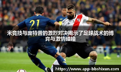 米竞技与庞特普的激烈对决揭示了足球战术的博弈与激情碰撞